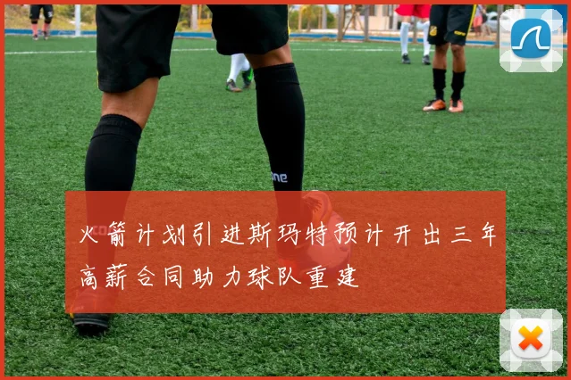火箭计划引进斯玛特预计开出三年高薪合同助力球队重建
